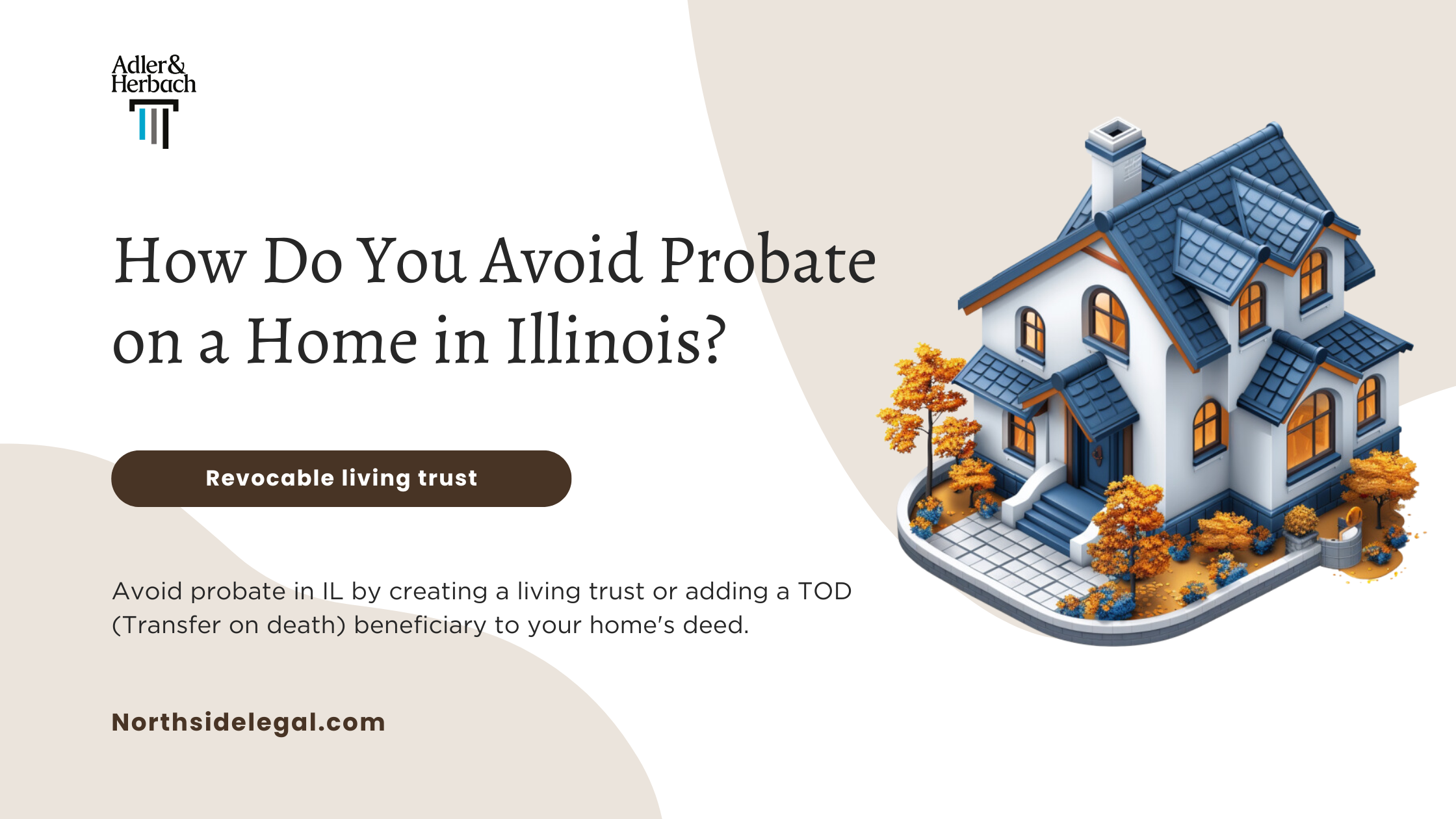 How Do You Avoid Probate on a Home in Illinois? Avoid probate in IL by creating a living trust or adding a TOD (Transfer on death) beneficiary to your home's deed.